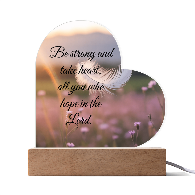 Be strong and take heart, all you who hope in the Lord.