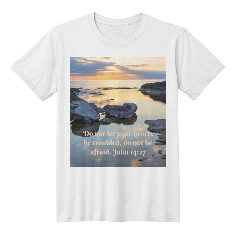 Do not let your hearts be troubled, do not be afraid. John 14:27 - T-Shirts with a Powerful Message