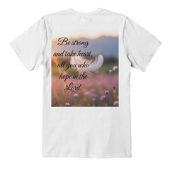 Be strong and take heart, all you who hope in the Lord. T-Shirt With a Powerful Message
