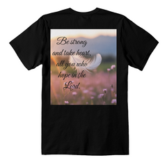 Be strong and take heart, all you who hope in the Lord. T-Shirt With a Powerful Message